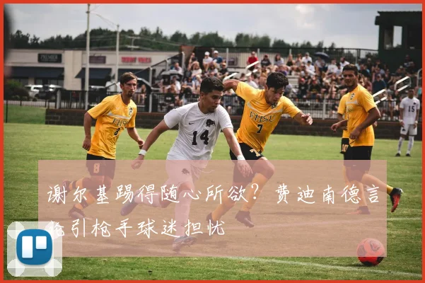 谢尔基踢得随心所欲?费迪南德言论引枪手球迷担忧
